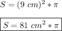 S=(9\ cm)^{2}*\pi\\\\\boxed {S=81\ cm^{2}*\pi}\\