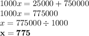 1000x = 25000 + 750000 \\ 1000x = 775000 \\ x = 775000 \div 1000 \\ \bf x = 775