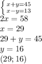 \left \{ {{x+y=45} \atop {x-y=13}} \right. \\2x=58\\x=29\\29+y=45\\y=16\\(29;16)