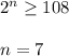 2^n\geq 108\\\\n=7