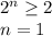 2^n\geq 2\\n=1