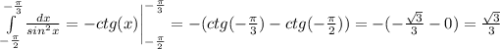 \int\limits^{-\frac{\pi}{3}}_{-\frac{\pi}{2}} {\frac{dx}{sin^2x}} =-ctg(x)\bigg|\limits^{-\frac{\pi}{3}}_{-\frac{\pi}{2}}=-(ctg(-\frac{\pi}{3})-ctg(-\frac{\pi}{2}))=-(-\frac{\sqrt{3}}{3}-0)=\frac{\sqrt{3}}{3}