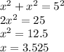 x {}^{2} + x {}^{2} = 5 {}^{2} \\ 2x {}^{2} = 25 \\ x {}^{2} = 12.5 \\ x = 3.525