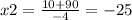 x2 = \frac{10 + 90}{ - 4} = - 25