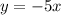 y = - 5x