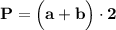 \bf P=\Big(a+b\Big)\cdot2