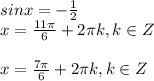 sinx=-\frac{1}{2} \\x=\frac{11\pi}{6}+2\pi k, k\in Z \\\\x=\frac{7\pi}{6}+2\pi k, k\in Z \\