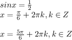 sinx=\frac{1}{2} \\x=\frac{\pi}{6}+2\pi k, k\in Z \\\\x=\frac{5\pi}{6}+2\pi k, k\in Z \\