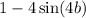 1 - 4 \sin(4b)