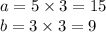 a = 5 \times 3 = 15 \\ b = 3 \times 3 =9