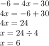 - 6 = 4x - 30 \\ 4x = - 6 + 30 \\ 4x = 24 \\ x = 24 \div 4 \\ x = 6