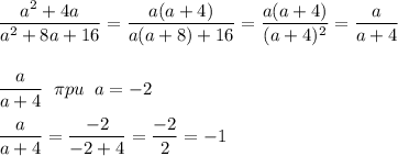 \dfrac{a^{2}+4a}{a^{2}+8a+16} = \dfrac{a(a+4)}{a(a+8)+16} = \dfrac{a(a+4)}{(a+4)^{2}} = \dfrac{a}{a+4}\\\\\\\dfrac{a}{a+4}\;\;\pi pu \;\; a = -2\\\\\dfrac{a}{a+4}=\dfrac{-2}{-2+4}=\dfrac{-2}{2}=-1