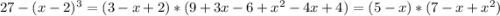 27 - (x-2)^3 = (3-x+2)*(9+3x-6+x^2-4x+4) = (5-x) * (7-x+x^2)