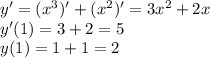 y' = ( {x}^{3} )' + ({x}^{2} )' = 3 {x}^{2} + 2x \\ y'(1) = 3 + 2 = 5 \\ y(1) = 1 + 1 = 2