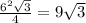 \frac{6^{2} \sqrt{3} }{4} =9\sqrt{3}