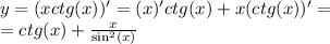 y = (xctg(x))' = (x)'ctg(x) + x(ctg(x))' = \\ = ctg(x) + \frac{x}{ \sin^{2} (x) }