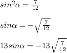 sin^{2}\alpha = \frac{7}{12} \\\\sin\alpha = - \sqrt{\frac{7}{12}} \\\\13 sin\alpha = - 13 \sqrt{\frac{7}{12}}