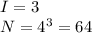 I = 3\\N = 4^3 = 64