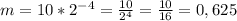 m=10*2^{-4}=\frac{10}{2^{4} } = \frac{10}{16} = 0,625