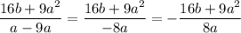 \dfrac{16b+9a^2}{a-9a} = \dfrac{16b+9a^2}{-8a}=-\dfrac{16b+9a^2}{8a}