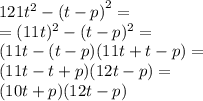 121t^2-\left(t-p\right)^2 =\\=(11t)^2-(t-p)^2=\\(11t-(t-p)(11t+t-p)= \\(11t-t+p)(12t-p)=\\(10t+p)(12t-p)