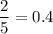 \dfrac{2}{5}=0.4