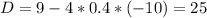 D=9-4*0.4*(-10)=25