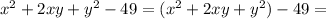 x^2+2xy+y^2-49=(x^2+2xy+y^2)-49=