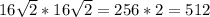 16\sqrt{2} *16\sqrt{2} =256*2 = 512