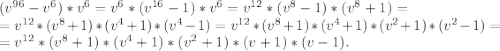 (v^{96} -v^{6} )*v^{6} =v^{6} *(v^{16}-1)*v^{6}=v^{12} *(v^{8}-1)*(v^{8}+1)=\\ =v^{12} *(v^{8}+1)*(v^{4} +1)*(v ^{4}-1)=v^{12} *(v^{8}+1)*(v^{4} +1)*(v^{2}+1)*(v^{2} -1)=\\ =v^{12} *(v^{8}+1)*(v^{4} +1)*(v^{2}+1)*(v+1)*(v-1).