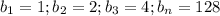 b_1=1;b_2=2;b_3=4;b_n=128