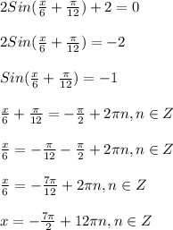 2Sin(\frac{x}{6}+\frac{\pi }{12})+2=0\\\\2Sin(\frac{x}{6}+\frac{\pi }{12})=-2\\\\Sin(\frac{x}{6}+\frac{\pi }{12})=-1\\\\\frac{x}{6}+\frac{\pi }{12}=-\frac{\pi }{2}+2\pi n,n\in Z\\\\\frac{x}{6}=-\frac{\pi }{12} -\frac{\pi }{2} +2\pi n,n\in Z\\\\\frac{x}{6}=-\frac{7\pi }{12}+2\pi n,n\in Z\\\\x=-\frac{7\pi }{2}+12\pi n,n\in Z