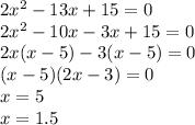 2x^2-13x+15=0\\2x^2-10x-3x+15=0\\2x(x-5)-3(x-5)=0\\(x-5)(2x-3)=0\\x=5\\x=1.5