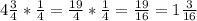 4\frac{3}{4} *\frac{1}{4} =\frac{19}{4} *\frac{1}{4} =\frac{19}{16} =1\frac{3}{16}