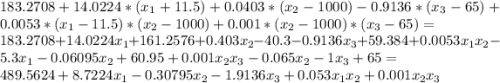 183.2708+14.0224*(x_{1}+11.5)+0.0403*(x_{2}-1000)-0.9136*(x_{3}-65)+0.0053*(x_{1}-11.5)*(x_{2}-1000)+0.001*(x_{2}-1000)*(x_{3}-65)=\\183.2708+14.0224x_{1}+161.2576+0.403x_{2}-40.3-0.9136x_{3}+59.384+0.0053x_{1}x_{2}-5.3x_{1}-0.06095x_{2}+60.95+0.001x_{2}x_{3}-0.065x_{2}-1x_{3}+65=\\489.5624+8.7224x_{1}-0.30795x_{2}-1.9136x_{3}+0.053x_{1}x_{2}+0.001x_{2}x_{3}