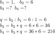 b_1=1,\;\;\;b_2=6\\b_3=?\;\;b_4=?\\\\q=b_2:b_1=6:1=6\\b_3=b_2*q=6*6=36\\b_4=b_3*q=36*6=216