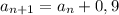 a_{n+1}=a_n+0,9