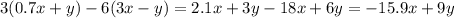 3(0.7x + y) - 6(3x - y) = 2.1x + 3y - 18x + 6y = - 15.9x + 9y