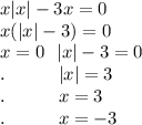 x|x|-3x=0\\x(|x|-3)=0\\x=0 \:\:\: |x|-3=0\\.\: \:\:\:\qquad |x|=3\\.\: \:\:\:\qquad x=3\\.\: \:\:\:\qquad x=-3