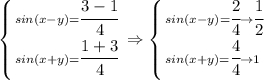 \left \{ {{sin(x-y)=\cfrac{3-1}{4}}} \atop {sin(x+y) = \cfrac{1+3}{4}} \right.\Rightarrow \left \{ {{sin(x-y)=\cfrac{2}{4}\rightarrow \cfrac{1}{2}}} \atop {sin(x+y) = \cfrac{4}{4}\rightarrow1}\left \right.