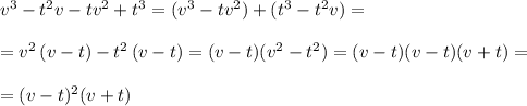 v^3-t^2v-tv^2+t^3=(v^3-tv^2)+(t^3-t^2v)=\\\\=v^2\, (v-t)-t^2\, (v-t)=(v-t)(v^2-t^2)=(v-t)(v-t)(v+t)=\\\\=(v-t)^2(v+t)