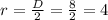 r=\frac{D}{2} =\frac{8}{2}=4