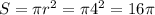 S=\pi r^{2}=\pi 4^{2}=16 \pi