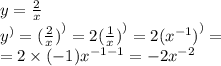 y= \frac{2}{x} \\ {y}^{)} = {( \frac{2}{x}) }^{ )} = 2 { (\frac{1}{x} )}^{)} = 2 {({x}^{ - 1} )}^{)} = \\ = 2 \times ( - 1) {x}^{ - 1 - 1} = - 2 {x}^{ - 2}