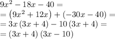 9x^2-18x-40 = \\=\left(9x^2+12x\right)+\left(-30x-40\right)=\\=3x\left(3x+4\right)-10\left(3x+4\right)=\\=\left(3x+4\right)\left(3x-10\right)