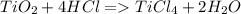 TiO_2+4HCl=TiCl_4+2H_2O