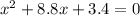 {x}^{2} + 8.8x + 3.4 = 0 \\