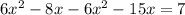 6 {x}^{2} - 8x - 6 {x}^{2} - 15x = 7