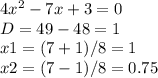 4x^2-7x+3=0\\D=49-48=1\\x1=(7+1)/8=1\\x2=(7-1)/8=0.75\\