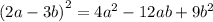 {(2a - 3b)}^{2} = 4 {a}^{2} - 12ab + 9 {b}^{2}